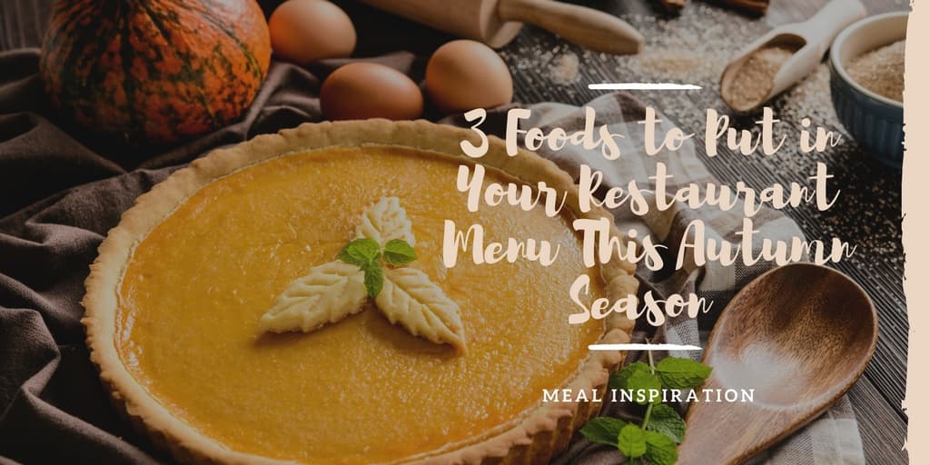 3 Foods to Put in Your Restaurant Menu This Autumn Season